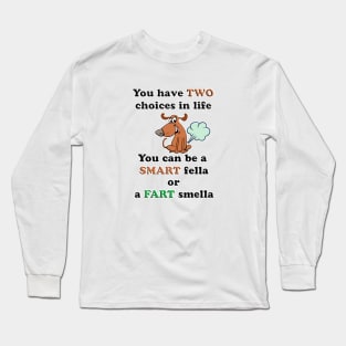 You Can Be A Smart Fella or Fart Smella Long Sleeve T-Shirt